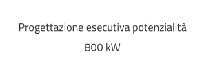 Progettazione esecutiva potenzialità 800 kW